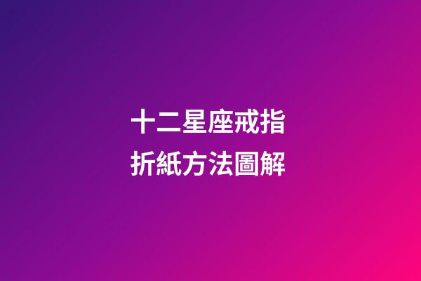 十二星座戒指 折紙方法圖解